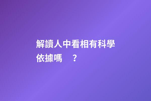 解讀人中看相有科學依據嗎？